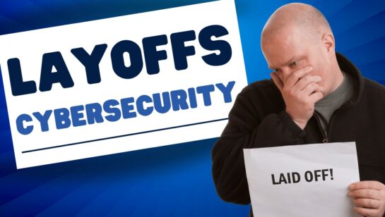 Layoffs and Cybersecurity: Navigating the Intricacies in Today’s Corporate Landscape