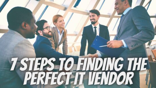 7 Steps To Finding The Perfect IT Vendor